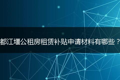 都江堰公租房租赁补贴申请材料有哪些?