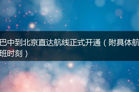 巴中到北京直达航线正式开通(附具体航班时刻)
