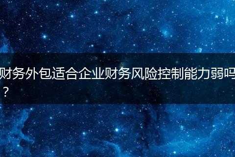 财务外包适合企业财务风险控制能力弱吗?