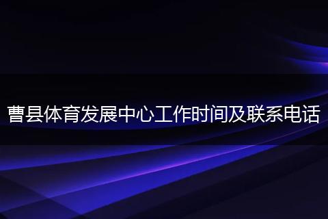曹县体育发展中心工作时间及联系电话