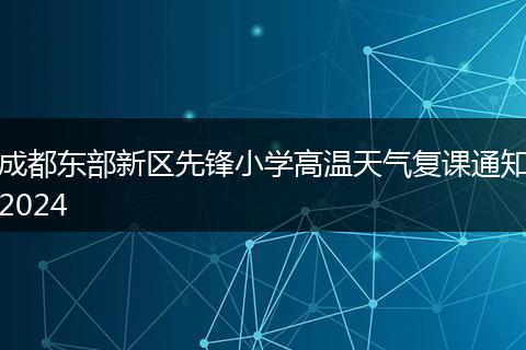 成都东部新区先锋小学高温天气复课通知2024
