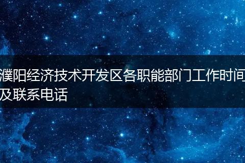 濮阳经济技术开发区各职能部门工作时间及联系电话