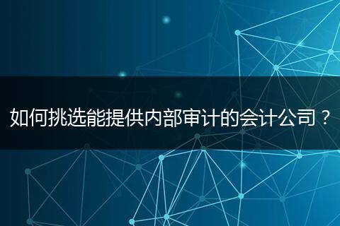如何挑选能提供内部审计的会计公司?
