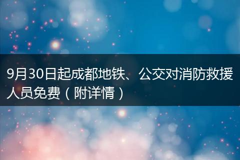 9月30日起成都地铁、公交对消防救援人员免费（附详情）