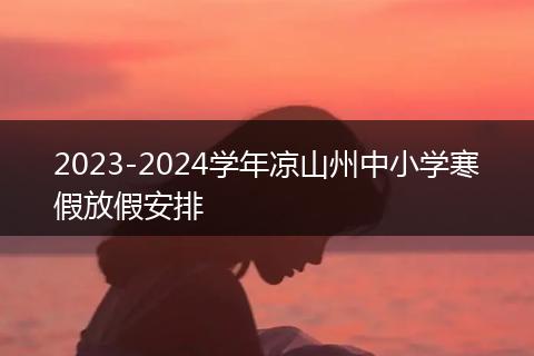 2023-2024学年凉山州中小学寒假放假安排