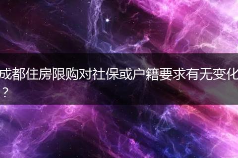 成都住房限购对社保或户籍要求有无变化？