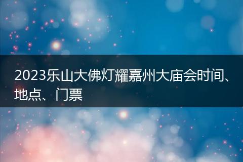 2023乐山大佛灯耀嘉州大庙会时间、地点、门票