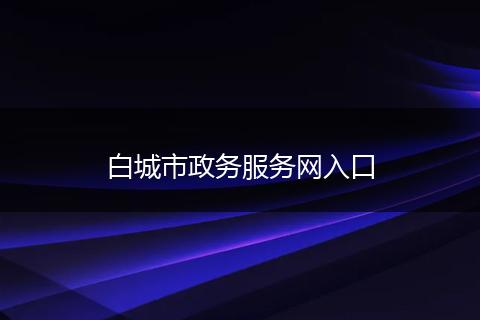 白城市政务服务网入口