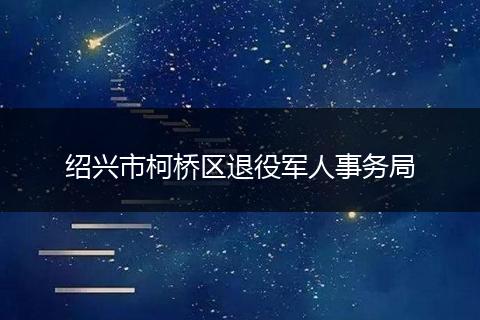 绍兴市柯桥区退役军人事务局