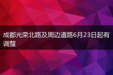 成都光荣北路及周边道路6月23日起有调整