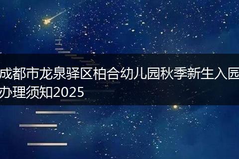 成都市龙泉驿区柏合幼儿园秋季新生入园办理须知2025