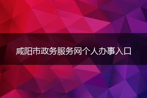 咸阳市政务服务网个人办事入口