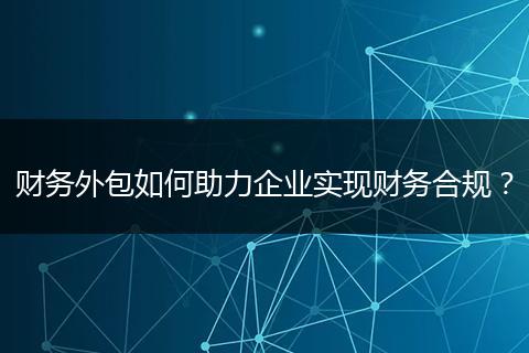 财务外包如何助力企业实现财务合规？