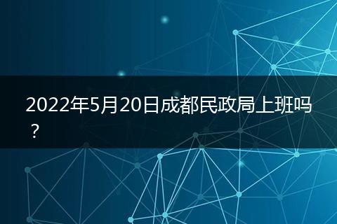 2022年5月20日成都民政局上班吗？