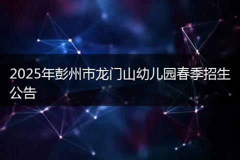 2025年彭州市龙门山幼儿园春季招生公告