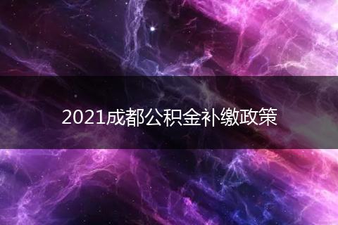 2021成都公积金补缴政策
