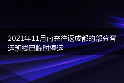 2021年11月南充往返成都的部分客运班线已临时停运