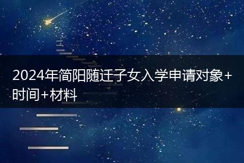 2024年简阳随迁子女入学申请对象+时间+材料