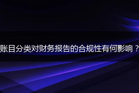 账目分类对财务报告的合规性有何影响?