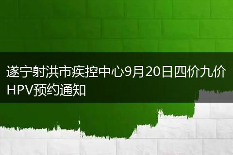 遂宁射洪市疾控中心9月20日四价九价HPV预约通知