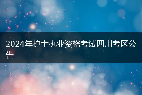 2024年护士执业资格考试四川考区公告