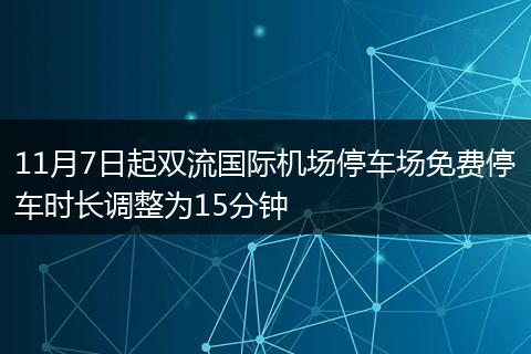 11月7日起双流国际机场停车场免费停车时长调整为15分钟