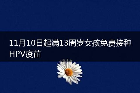 11月10日起满13周岁女孩免费接种HPV疫苗
