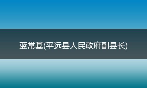 蓝常基(平远县人民政府副县长)
