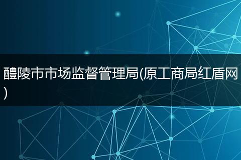 醴陵市市场监督管理局(原工商局红盾网)