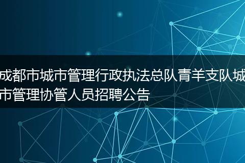 成都市城市管理行政执法总队青羊支队城市管理协管人员招聘公告