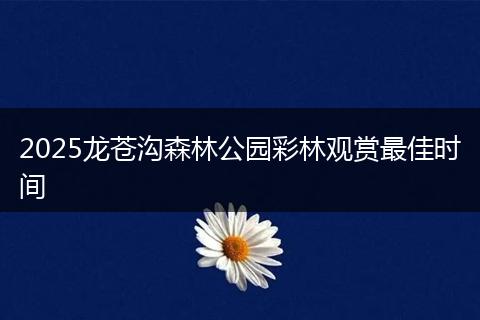 2025龙苍沟森林公园彩林观赏最佳时间