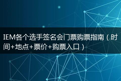 IEM各个选手签名会门票购票指南（时间+地点+票价+购票入口）