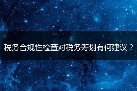 税务合规性检查对税务筹划有何建议?