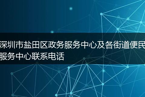 深圳市盐田区政务服务中心及各街道便民服务中心联系电话