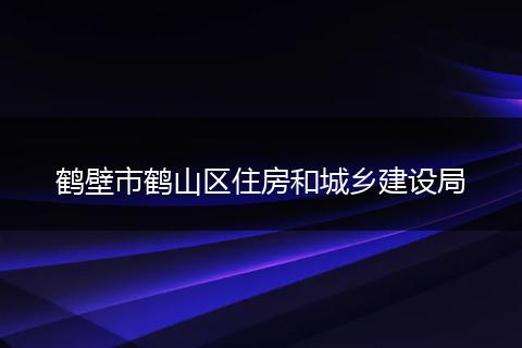 鹤壁市鹤山区住房和城乡建设局