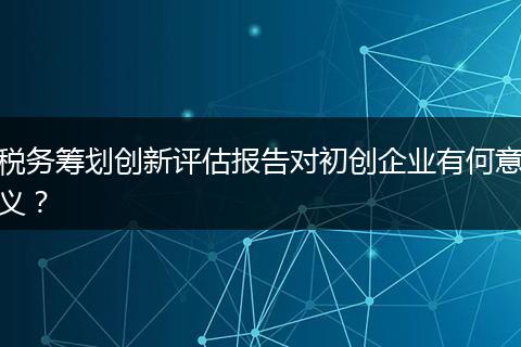 税务筹划创新评估报告对初创企业有何意义?