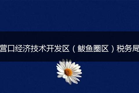 营口经济技术开发区（鲅鱼圈区）税务局