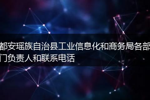 都安瑶族自治县工业信息化和商务局各部门负责人和联系电话