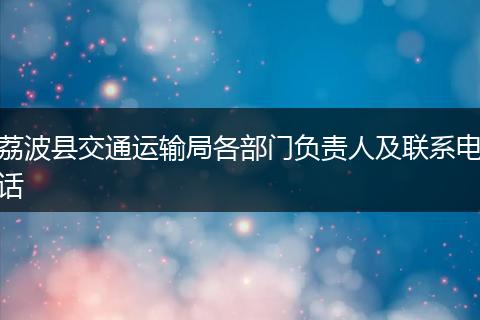 荔波县交通运输局各部门负责人及联系电话