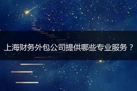 上海财务外包公司提供哪些专业服务?