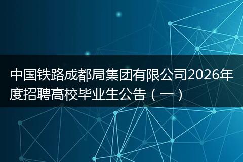 中国铁路成都局集团有限公司2026年度招聘高校毕业生公告（一）