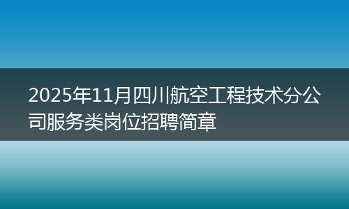 2025年11月四川航空工程技术分公司服务类岗位招聘简章