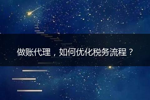做账代理,如何优化税务流程?