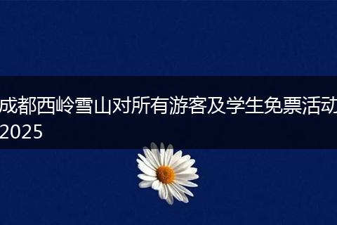 成都西岭雪山对所有游客及学生免票活动2025