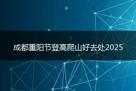 成都重阳节登高爬山好去处2025