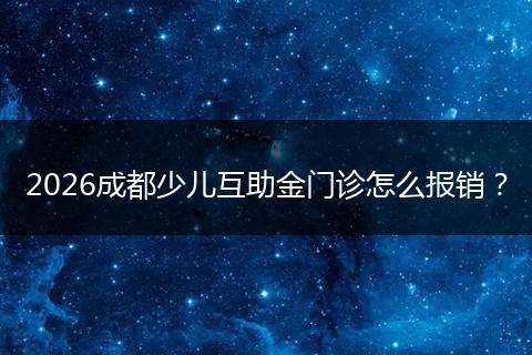 2026成都少儿互助金门诊怎么报销？