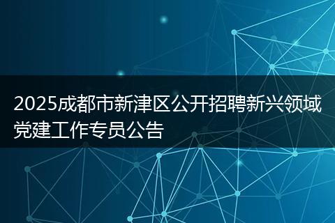 2025成都市新津区公开招聘新兴领域党建工作专员公告