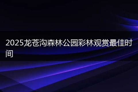 2025龙苍沟森林公园彩林观赏最佳时间
