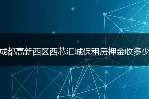 成都高新西区西芯汇城保租房押金收多少