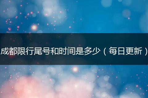 成都限行尾号和时间是多少（每日更新）